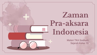 Zaman
Pra-aksara
Indonesia
Materi TKA Soshum
Sejarah Kelas 10
 