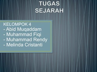 KELOMPOK 4
- Abid Muqaddam
- Muhammad Fiqi
- Muhammad Rendy
- Melinda Cristanti
 