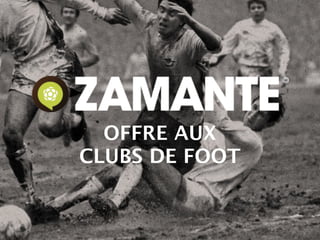OFFRE AUX
CLUBS DE FOOT
 