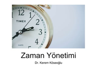 Zaman Yönetimi
Dr. Kerem Köseoğlu
 