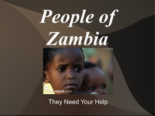 People of
 Zambia


 They Need Your Help
 