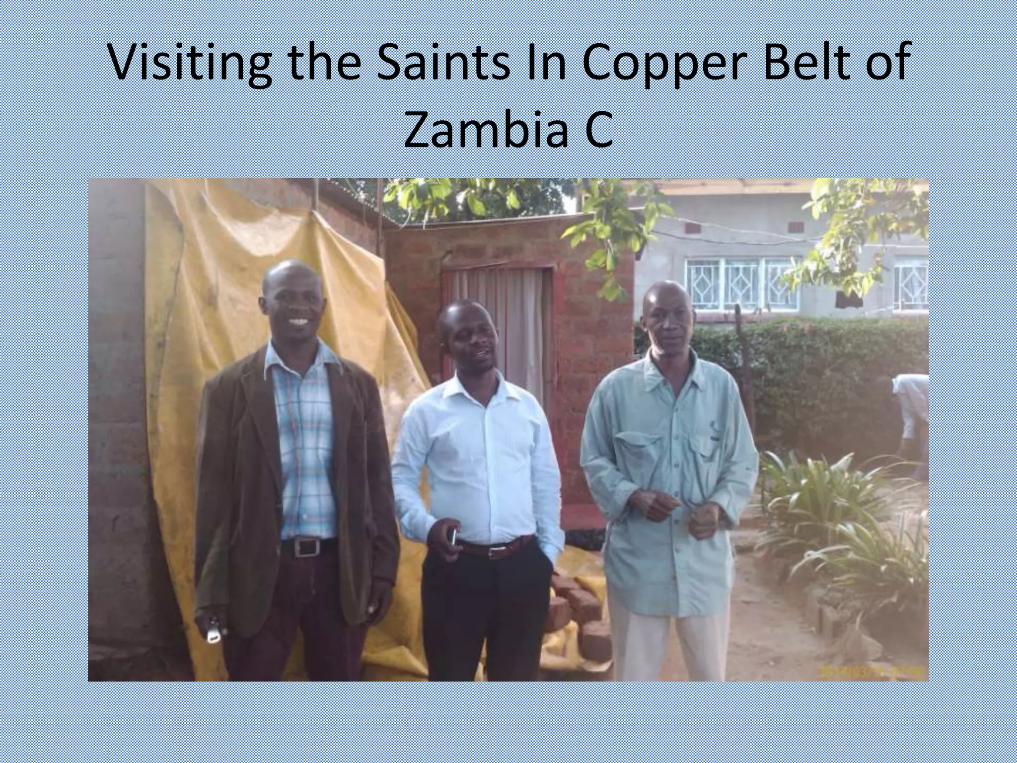 Visiting the Saints In Copper Belt of
Zambia C
 