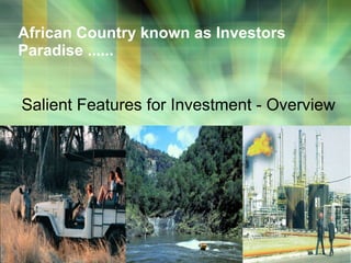 African Country known as Investors Paradise ...... Salient Features for Investment - Overview 