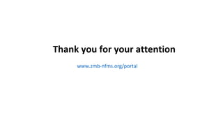 Thank you for your attention
www.zmb-nfms.org/portal
 