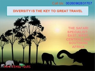 DIVERSITY IS THE KEY TO GREAT TRAVEL
THE SAFARI
SPECIALIST:
EAST, WEST,
CENTRAL AND
SOUTHERN
AFRICA
Call Us: 00260962831707
 