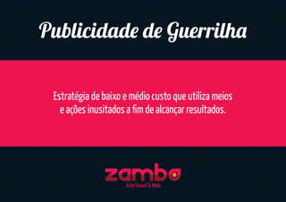 Estratégia de baixo e médio custo que utiliza meios
e ações inusitados a ﬁm de alcançar resultados.
Publicidad d Guerrilh
Arte Visual & Web
 
