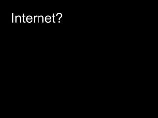 Internet?