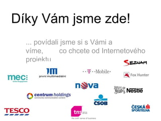 Díky Vám jsme zde!... povídali jsme si s Vámi a víme,        co chcete od Internetovéhoprojektu