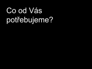 Co od Vás potřebujeme?
