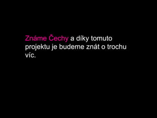 Známe Čechy a díky tomuto projektu je budeme znát o trochu víc.