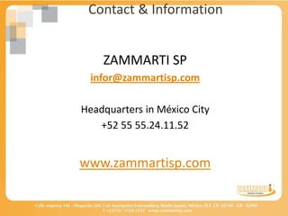 Contact & Information


    ZAMMARTI SP
 infor@zammartisp.com

Headquarters in México City
   +52 55 55.24.11.52


www.zammartisp.com
 