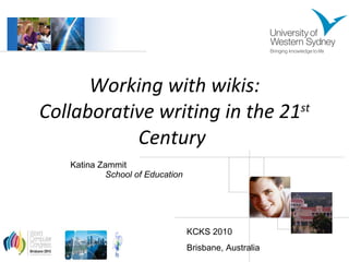 Working with wikis: Collaborative writing in the 21 st  Century  Katina Zammit School of Education KCKS 2010 Brisbane, Australia 