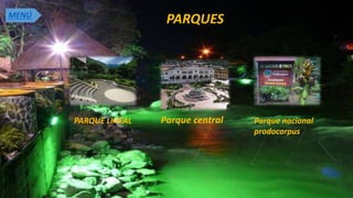 PARQUES
PARQUE LINEAL Parque central Parque nacional
prodocarpus
MENÚ
 