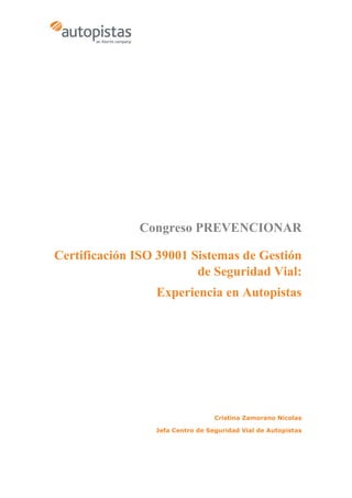 Congreso PREVENCIONAR
Certificación ISO 39001 Sistemas de Gestión
de Seguridad Vial:
Experiencia en Autopistas
Cristina Zamorano Nicolas
Jefa Centro de Seguridad Vial de Autopistas
 