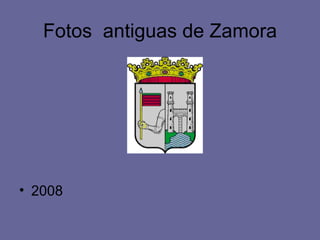 Fotos antiguas de Zamora




• 2008
 
