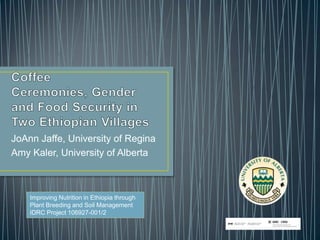 JoAnn Jaffe, University of Regina
Amy Kaler, University of Alberta
Improving Nutrition in Ethiopia through
Plant Breeding and Soil Management
IDRC Project 106927-001/2
 