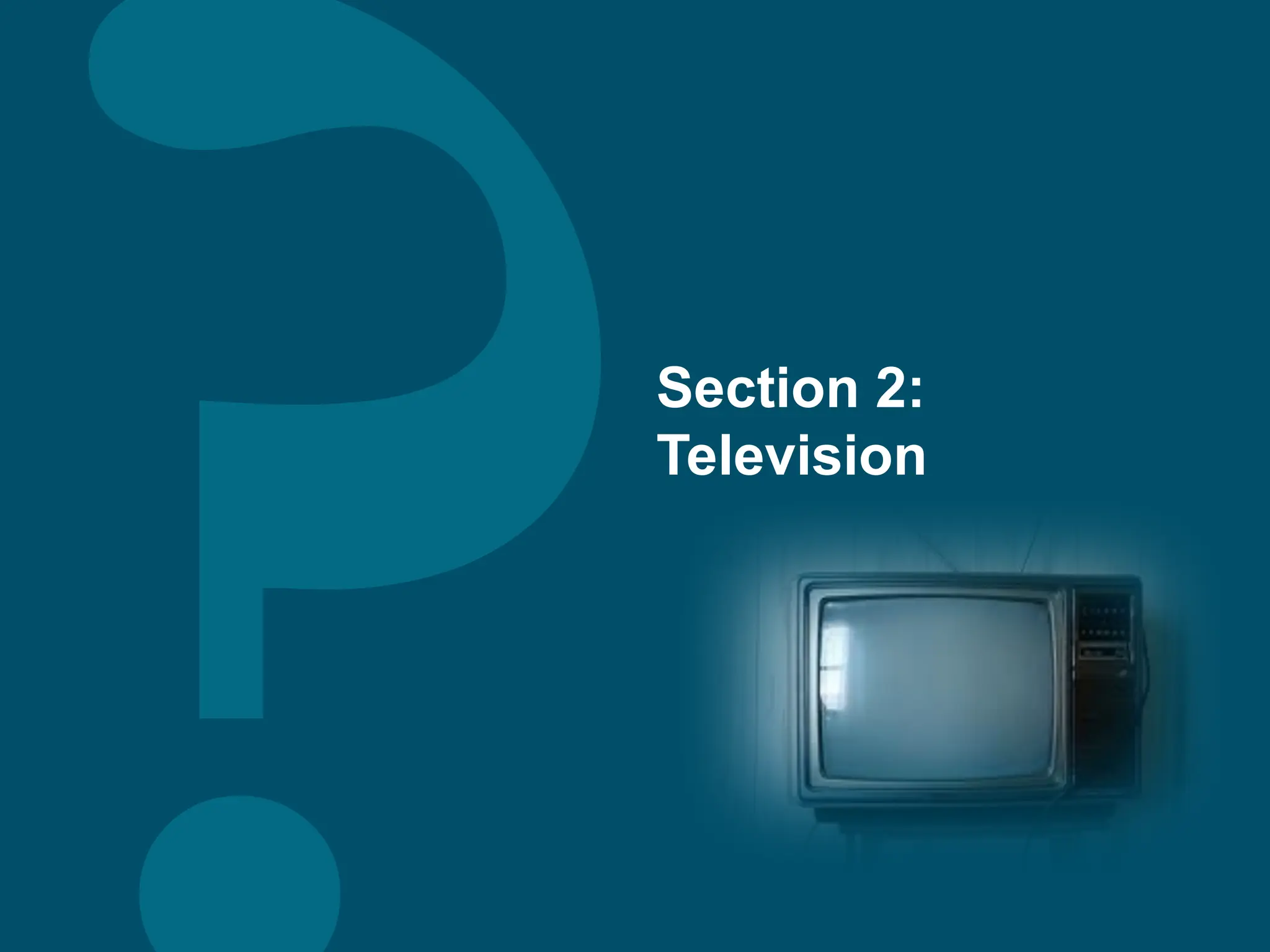 Section 2:
Television
 
