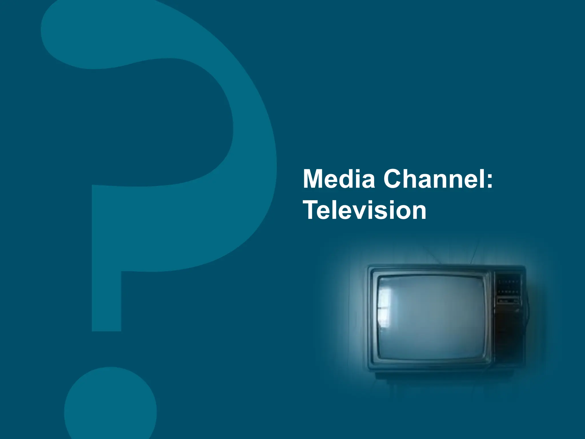 Media Channel:
Television
 