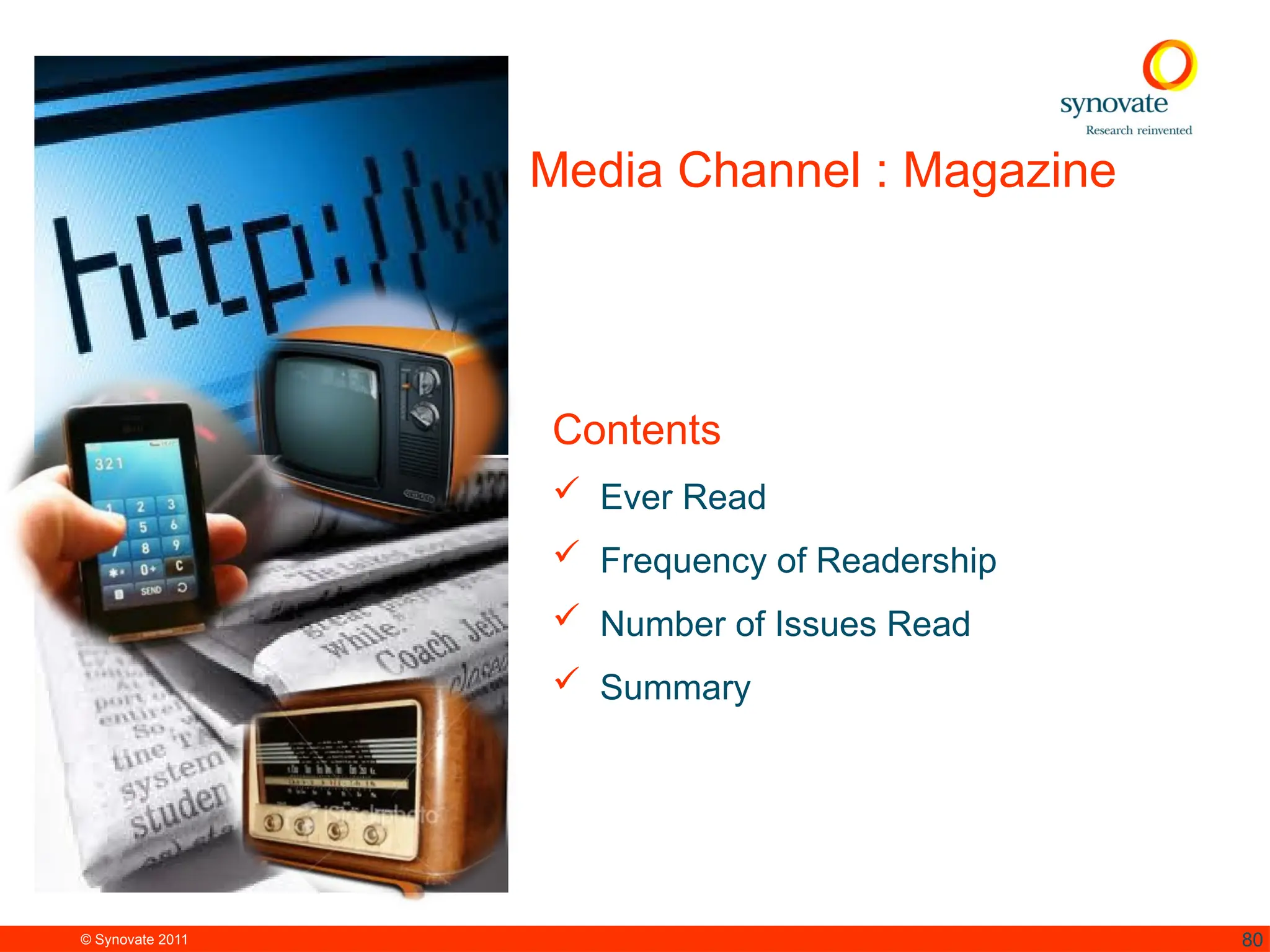 © Synovate 2011 80
Media Channel : Magazine
Contents
 Ever Read
 Frequency of Readership
 Number of Issues Read
 Summary
 