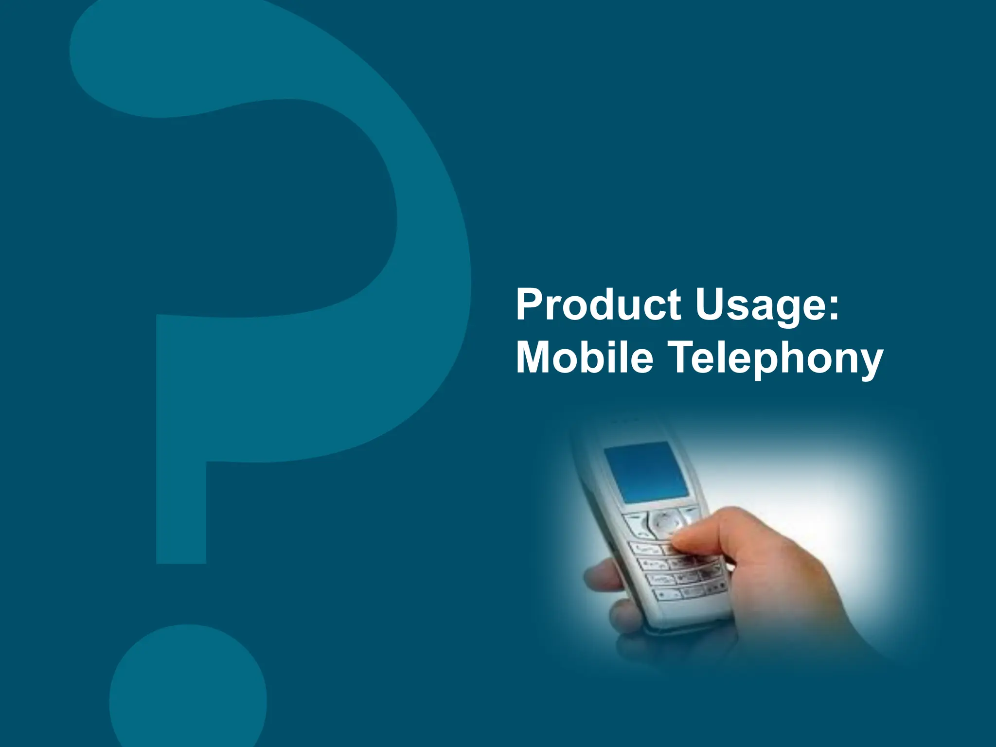 Product Usage:
Mobile Telephony
 