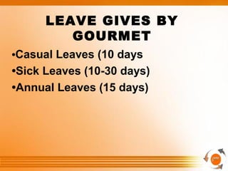 LEAVE GIVES BY
GOURMET
•Casual Leaves (10 days
•Sick Leaves (10-30 days)
•Annual Leaves (15 days)
 