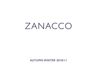 ZANACCO


AUTUMN WINTER 2010/11
 
