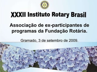 Associação de ex-participantes de
programas da Fundação Rotária.
Gramado, 3 de setembro de 2009.
 