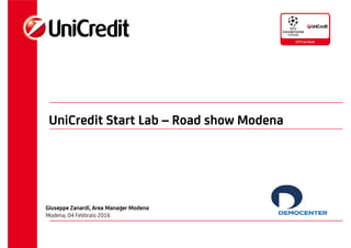 UniCredit Start Lab – Road show Modena
Giuseppe Zanardi, Area Manager Modena
Modena, 04 Febbraio 2016
 