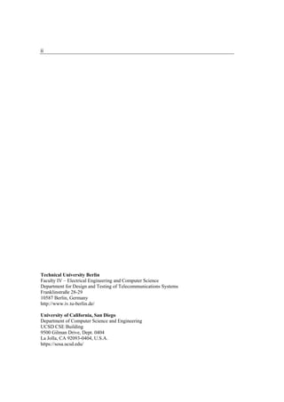 ii




Technical University Berlin
Faculty IV – Electrical Engineering and Computer Science
Department for Design and Testing of Telecommunications Systems
Franklinstraße 28-29
10587 Berlin, Germany
http://www.iv.tu-berlin.de/

University of California, San Diego
Department of Computer Science and Engineering
UCSD CSE Building
9500 Gilman Drive, Dept. 0404
La Jolla, CA 92093-0404, U.S.A.
https://sosa.ucsd.edu/
 