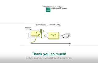 Thank you so much!
justyna.zander-nowicka@fokus.fraunhofer.de
 