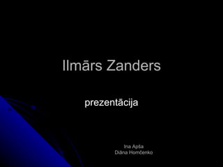 Ilmārs Zanders prezentācija Ina Apša Diāna Homčenko 
