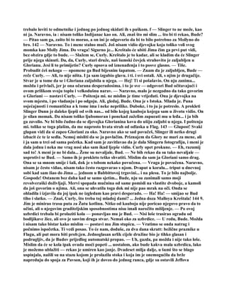 trebalo loviti te odmetnike i jednog po jednog skidati ih s puškom. f — Slinger to ne može, kao
ni ja. Naravno, ia : nisam toliko Indijanac kao on. Ali, znaš što mi slim ... što bi ti rekao, Bude?
— Pitao sam ga, zašto bi to morao, a on ini je odgovorio da bi to bilo potrebno za Mollyno do
bro. 142 — Naravno. To i mene stalno muči. Još nisam vidio djevojku koja toliko voli svog
momka kao Molly Jima. Do vraga! Sigurno je... Kreštalo će ubiti Jima čim ga prvi put vidi,
bez obzira gdje to bude. — Slažem se, Curly. Kreštalo je to kadar, ali se kladim da će Slinger
prije njega skinuti. Da, da, Curly, stari druže, naš šumski čovjek strahovito je zaljubljen u
Glorianu. Jesi li to primijetio? Curly opsova od iznenađenja i to posve glasno. — Tiše.
Probudit ćeš nekoga — opomene ga Bud bijesnim šapatom. — Znam da je zaljubljen, Bude —
reče Curly. — Ali, to nije ništa. I ja sam izgubio glavu. i ti. i svi ostali. Ali, s njim je drugačije.
Stvar je u tome da se i Gloriana zaljubila u njega. — Hej! Ti si pošašavio. On nju zanima...
možda i privlači, jer je ona očarana desperadosima. i to je sve — odgovori Bud očitavajući i
ovom prilikom svoju toplu i velkodušnu narav. — Naravno, malo je nezgodno da tako govorim
o Gloriani — nastavi Curly. — Poštenja mi. ne mislim je time vrijeđati. Ona je djevojka na
svom mjestu, i po vladanju i po odgoju. Ali, gledaj, Bude. Ona je s Istoka. Mlada je. Puna
osjećajnosti i romantična a k tome ima i neke neprilike. Duboke, i to ju je potreslo. A prokleti
Slinger Dunn je daleko ljepši od svih nas... od bilo kojeg kauboja kojega sam u životu vidio. On
je silan momak. Da nisam toliko ljubomoran i ponekad zaželim zapueati mu u leđa... i ja bih
ga zavolio. Ne bi bilo čudno da se djevojka Glorianina kova do ušiju zaljubi u njega. I poštenja
mi. toliko se toga plašim, da me naprosto hvata strah od odlaska u Flag. 143 — Glupost! Svaki
glupan vidi da si zapeo Gloriani za oko. Naravno ako se sad povučeš, Slinger ili netko drugi
izbacit će te iz sedla. Nemoj misliti da se ja povlačim. Priznajem da Glory ne mari za mene, ali
i ja sam u trci od sama početka. Kad sam je zavitlavao da je dala Slingeru fotografiju, i meni je
dala jednu i neka me vrag nosi ako sam ikad ljepše vidio. Curly opet prokune. — Eh, razumij
sad to! A meni je ne bi dala... Žene su nevaljale, Bud. — Ne bih rekao da su tako nevaljale —
usprotivi se Bud. — Samo ih je prokleto teško shvatiti. Mislim da sam ja Gloriani samo drag.
Ona se sa mnom smije i šali, dok je s tobom nekako povučena. — Vraga je povučena. Naravno,
nisam je često viđao, nisam tako često razgovarao s njom. Dvaput u koralu... triput u dnevnoj
sobi kad sam išao do Jima ... jednom u Babbittovoj trgovini... i na plesu. To je bilo najbolje.
Gospode! Ostanem bez daha kad se samo sjetim... Bude, nju su zanimali samo moji
revolveraški doživljaji. Mervi spopada mučnina od same pomisli na vlastite dvoboje, a kamoli
da još govorim o njima. Aii, ona se uhvatila toga dok mi nije pao mrak na oči. Onda se
ohladila i izjavila da joj ipak ne izgledam kao pravi desperado. — Ha! Ha! — smijao se Bud
tiho i slatko. — Znaš, Curly, što treba toj mladoj dami? ... Jedna doza Malloya Kreštala! 144 9.
Jim je minirao trasu puta za Žutu kotlinu. Nitko od kauboja nije poricao njegovo pravo da to
učini, ali o njegovim graditeljskim sposobnostima nisu imali naročito mišljenje. — Po ovoj
uzbrdici trebala bi prolaziti kola — ponavljao mu je Bud. — Nisi loše trasirao ogradu od
bodljikave žice, ali ovo je sasvim druga stvar. Nemaš oko za uzbrdice. — U redu, Bude. Možda
i nisam tako bistar kako mislim — postavi mu Jim stupicu. — Vratimo se onda natrag i
počnimo ispočetka. Ti vcdi posao. To će nam, doduše, za dva dana skratt: bežične praznike u
Flagu, ali put mora biti prob;jen. Jednoglasan urlik cijele družine bio je tihko glasan i
podrugljiv, da je Budov prijedlog automatski propao. — Uh, gazda, pa možda i nije tako loše.
Mislim da će se kola ipak ovuda moći popeti ... uostalom, ako bude kakva mala uzbrdica, lako
je možemo ublažiti — rekao je umiren kao janje. Dvadeset milja dalje, u šumi što se blago
uspinjala, naišli su na stazu kojom je prolazila stoka i koja im je onemogućila da brže
napreduju do spoja za Pavson, koji ih je doveo do jednog ranca, gdje su ostavili Jeffova
 