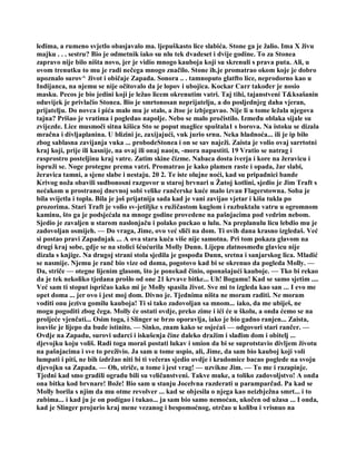 leđima, a rumeno svjetlo obasjavalo ma. ljepuškasto lice slabića. Stone ga je žalio. Ima X živu
majku . . . sestru? Bio je odmetnik iako su nlu tek dvadeset i dvije godine. To za Stonea
zapravo nije bilo ništa novo, jer je vidio mnogo kauboja koji su skrenuli s prava puta. Ali, u
ovom trenutku to mu je radi nečega mnogo značilo. Stone ih.je promatrao okom koje je dobro
upoznalo surov^ život i običaje Zapada. Sonora .. . tamnoputo glatfto lice, neprodorno kao u
Indijanca, na njemu se nije očitovalo da je lopov i ubojica. Kockar Carr također je nosio
masku. Pecos je bio jedini koji je ležao licem okrenutim vatri. Taj tihi, tajanstveni T&ksašanin
oduvijek je privlačio Stonea. Bio je smrtonosan neprijatelju, a do posljednjeg daha vjeran,
prijatelju. Do novca i pića malo mu je stalo, a žtoe je izbjegavao. Nije li u tome ležala njegova
tajna? Prišao je vratima i pogledao napolje. Nebo se malo pročistilo. Između oblaka sijale su
zvijezde. Lice musmoči sitna kišica Sto se poput maglice spuštala1 s borova. Na istoku se dizala
mračna i divljaplanina. U blizini je, zaxijajući, vuk jurio srnu. Neka hladnoća... ili je ip bilo
zbog sablasna zavijanja vuka ... probodeStonea i on se sav naježi. Zaista je volio ovaj sarrtotni
kraj koji, prije ili kasnije, na ovaj ili onaj nao(n, -mora napustiti. 19 Vratio se natrag i
rasprostro posteljinu kraj vatre. Zatim skine čizme. Nabaca dosta iverja i kore na žeravicu i
ispruži se. Noge protegne prema vatri. Promatrao je kako plamen raste i opada, žar slabi,
žeravica tamni, a sjene slabe i nestaju. 20 2. Te iste olujne noći, kad su pripadnici bande
Krivog noža obavili sudbonosni razgovor u staroj brvnari u Žutoj kotlini, sjedio je Jim Traft s
nećakom u prostranoj dnevnoj sobi velike rančerske kuće malo izvan Flagerstowna. Soba je
bila svijetla i topla. Bila je još prijatnija sada kad je vani zavijao vjetar i kiša tukla po
prozorima. Stari Traft je volio sv-jetiljke s ružičastom kuglom i razbuktalu vatru u ogromnom
kaminu, što ga je podsjećala na mnoge godine provedene na pašnjacima pod vedrim nebom.
Sjedio je zavaljen u starom naslonjaču i polako puckao u lulu. Na preplanulu licu lebdio mu je
zadovoljan osmijeh. — Do vraga, Jime, ovo već sliči na dom. Ti ovih dana krasno izgledaš. Već
si postao pravi Zapadnjak ... A ova stara kuća više nije samotna. Pri tom pokaza glavom na
drugi kraj sobe, gdje se na stolici šćućurila Molly Dunn. Lijepu zlatnosmeđu glavicu nije
dizala s knjige. Na drugoj strani stola sjedila je gospođa Dunn, sretna i sanjarskog lica. Mladić
se nasmije. Njemu je ranč bio vize od doma, pogotovo kad bi se okrenuo da pogleda Molly. —
Da, striče — otegne lijenim glasom, što je ponekad činio, oponašajući kauboje. — Tko bi rekao
da je tek nekoliko tjedana prošlo od one 21 krvave bitke... Uh! Bogamu! Kad se samo sjetim ....
Već sam ti stoput ispričao kako mi je Molly spasila život. Sve mi to izgleda kao san ... I evo me
opet doma ... jer ovo i jest moj dom. Divno je. Tjednima ništa ne moram raditi. Ne moram
voditi onu jezivu gomilu kauboja! Ti si tako zadovoljan sa mnom... iako, da me ubiješ, ne
mogu pogoditi zbog čega. Molly će ostati ovdje, preko zime i ići će u školu, a onda ćemo se na
proljeće vjenčati... Osim toga, i Slinger se brzo oporavlja, iako je bio gadno ranjen... Zaista,
isuviše je lijepo da bude istinito. — Sinko, znam kako se osjećaš — odgovori stari rančer. —
Ovdje na Zapadu, surovi udarci i iskušenja čine daleko dražim i slađim dom i obitelj ...
djevojku koju voliš. Radi toga moraš postati lukav i smion da bi se suprotstavio divljem životu
na pašnjacima i sve to preživio. Ja sam u tome uspio, ali, Jime, da sam bio kauboj koji voli
lumpati i piti, ne bih izdržao niti bi ti večeras sjedio ovdje i kradomice bacao poglede na svoju
djevojku sa Zapada. — Oh, striče, u tome i jest vrag! — uzvikne Jim. — To me i razapinje.
Tjedni kad smo gradili ogradu bili su veličanstveni. Takve muke, a toliko zadovoljstvo! A onda
ona bitka kod brvnare! Bože! Bio sam u stanju Jocelvna razderati u paramparčad. Pa kad se
Molly borila s njim da mu otme revolver ... kad se objesila o njega kao neizbježna smrt... i to
zubima... i kad ju je on podigao i tukao... ja sam bio samo nemoćan, ukočen od užasa ... I onda,
kad je Slinger projurio kraj mene vezanog i bespomoćnog, otrčao u kolibu i vrisnuo na
 