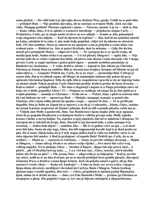 samo gledati. — Da vidiš kakvu je djevojku doveo Jackson Way, gazda. Vodili su se pod ruku
— primijeti Bud. — Nije gradska djevojka, ali ne zaostaje za tvojom Molly. Jack nas nije
vidio. Mangup prokleti! Moramo zaplesati s njom. — Naravno, momci. I ja ću — složi se Jim.
— Kako vidim, Jime, ti si se oglušio o Lockeovo naređenje — prijekorno otegne Curly. —
Prokletstvo, Curly, pa ne mogu nositi revolver uz ovo odijelo — branio se Jim, pokazujući
svoje elegantno crno odijelo. — Kud da đjenem tu topčinu? — Hm, kad bi me pokušao udariti
po kuku, zaboljela bi te ruka. I, ako malo bolje pogledaš, vidjet ćeš da nikome ne okrećem
leđa. 191 Jim uzdahne. Skoro je zaboravio na opasnost o mu je prijetila u svako doba i na
svakom jestu. — Riskirat ću. Ako se pojavi Kreštalo, skot ću nekamo. — Gdje bio da bio,
moraš prvi primijetiti Malya — odgovori Curly. — Ne vjerujem da će se )javiti ovdje, ali
možda ipak dođe. Stalno treba ti na oprezu. — I ti ćeš plesati, Slingeru? — upita Jim. — Nije
mi baš stalo da se vrtim i cupkam kao idala, ali jutros sam obećao i sada obećanje više 1 mogu
povući. Curly se naglo smrknuo i počeo gristi cigare — pomalo neobično ponašanje za
hladnokrvna :ksašanina. — U redu, društvo, idemo — najzad će Jim. Idemo po Glorianu.
Gloriana je čekala Jima na stubištu. Bila je ekrasna kao kraljica. Krupne oči blistale su joj od
zadovoljstva. — Gospode! Pridrži me, Curly, da se ne srun! — promrmlja Bud. Curlvju je
zastao dah, Jim je to odmah zapao, ali Slinger ni najmanjim znakom nije pokao da ga je
opčarala Glorianina ljupkost. Sišla do njih, bila je raspoložena i pravila se da ne imjećuje kako
su momci zinuli. Nakon pozdrai, Curly laktovima probije društvu prolaz do ićene dvorane. —
Kakva raskoš — primijeti Bud. — Što mise o eleganciji s kojom se u Flagu priređuju zaive od
kako ste vi došli, gospođice Glory? 12 — Potpuno se razlikuje od onoga što je Jim opisivao u
svojim pismima — nasmije se Gloriana:— Sviđa mi se. — Požuri, Jime, i pleši sa sestrom tako
da i mi dođemo na red — upozori ga Bud. — Slušajte, mangupi, nemojte se potući oko
Gloriane, niti s njom toliko plesati da spadne s nogu — upozori ih Jim. — To se prošli put
dogodilo. Ona je došla na Zapad da se oporavi, a ne da je vi sahranite... Idemo, Glory, zanima
me jesam li postao nespretan od čizama i jahanja. Kad su ušli u gomilu plesača, rekla mu je:
— Vidjela sam Molly u garderobi, Jime. Sue Henderson i njena majka ubile su je upojam.
Znaš da je gospođa Henderson u ovdašnjem društvu veličina prvoga reda. Molly izgleda
krasno i slatko u novoj haljini. No, usprkos svojoj smjelosti, čini mi se uplašena i zbunjena. Ne
vjerujem da će izdržati do kraja, Jime. Darnell će joj okrenuti leđa, a onda nastupa tvoj
trenutak, — Jadno ludo dijete! — uzdahne Jim. — Bit će to gadna večer za nju ... a ni meni
neće biti lako. Samo da nije toga, Glory, bio bih najponosniji kavalir koji te je ikad pratio na
ples. Da si samo vidjela kako mi je Curly stegao mišicu kad te vidio na stubištu: sutra će mi
ruka sigurno biti modra. A Bud je prošaptao: »Gospode Bože! Pridrži me, Curly, da se ne
srušim!« — Zlatni su — zaneseno će Gloriana. — Samo, to previše ozbiljno shvaćaju .. . Bojim
se Slingera. — Samo uživaj. Ovakve su zabave ovdje rijetke ... Ovo mora biti večer tvog
velikog uspjeha. Svi te gledaju, Glory. . . Strašno si lijepa!... lijepa čak nije prava riječ... A
plešeš. .. ple 13 Družina krivog noža , ,._ 1 a a ¦ šeš kao san... Glory, sestrice, nisi li utrošila
dobar dio života na ples? — Oh, jesam, Jime — odgovorila je sa žaljenjem. " Kad je završio
taj valcer, našli su se na dnu dvorane, pa su se morali probijati kroz gomilu plesača. Jim opazi
Jacksona Waya u društvu veoma lijepe brinete. Jack im pokuša umaći u gužvi, ali ga Jim
zaustavi i veselo vikne: — Kuda ćeš, kauboju? — I tako su Jack, sav crven u licu, i njegova
lijepa dama uhvaćeni, zarobljeni i dovedeni do Curlvja, Buda i Slingera. Nakon kratkog
upoznavanja i veselih upadica, Jim reče: — Glory, prepuštam te nježnoj pažnji Dijamanta.
Ipak, stalno ću te držati na oku. — Jime, evo Eda Darnella i Molly — prekine ga Gloriana sa
strepnjom u glasu. Jim pogleda i trgne se, krv mu je bijesno zašumjela u sljepoočnicama.
 