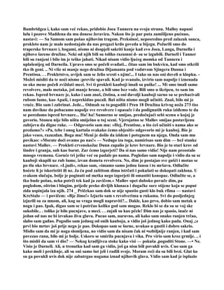 Bambridgea i, kako sam već rekao, pridobio Joea Tannera na svoju stranu. Malloy napuni
lulu i pozove Maddena da mu donese žeravicu. Nakon što je par puta zamišljeno pućnuo,
nastavi: — Sa Samom sam pošao njihovim tragom. Preksinoć, neposredno pred zalazak sunca,
prokleto nam je malo nedostajalo da nas pregazi krdo goveda u bijegu. Požurili smo do
traperske brvnare i, bogami, nismo ni dospjeli sakriti konje kad evo Joea, Langa, Darnella i
njihove šarene družine. Neki od njih bili su toliko razumni d- su se izgubili. Darnell i Tanner
bili su ranjeni i bilo im je teško jahati. Nikad nisam vidio ljućeg momka od Tannera i
uplašenijeg od Darneila. Upravo smo se počeli svađati... čitao sam im bukvicu, kad smo otkrili
tko ih goni. .. Ni više ni manje nego družina Dijamanta pod vodstvom Sjingera Dunna i
Prentissa. . . Prokletstvo, uvijek sam se želio sresti s njim!... I tako su nas oni doveli u klopku. -
Možeš misliti da te noći nismo ;previše spavali. Kad je svanulo, izvirio sam napolje i iznenada
su oko mene počeli zviždati meci. Svi ti prokleti kauboji imali su puške! ... Mi smo imali samo
revolvere, malo metaka, još manje hrane, a bili smo bez vode. Bili smo u škripcu, to sam im
rekao. Ispred brvnare je, kako i sam znaš, čistina, a oni đavolji kauboji sarno su se prebacivali
rubom šume, kao Apaši, i neprekidno pucali. Baš ništa nismo mogli učiniti. Znaš, bilo mi je
vruće. Bio sam i zabrinut. Jede... Odmah su to pogodili i Pren 18 Družina krivog noža 273 tiss
nam dovikne da pobacamo napolje sve revolvere i opasače i da podignutih ruku iziđemo te da
se poredamo ispred brvnare... Ha! ha! Sumorno se smijao, predočujući sebi scenu o kojoj je
govorio. Stoneu nije bilo ništa smiješno u toj sceni. Vjerojatno se Mallov smijao postavljenu
zahtjevu da digne ruke. — Odgovorio sam mu: »Hej, Prentisse, a što ćeš učiniti s nama ako se
predamo?« »Pa, tebe i onog kartaša svakako ćemo objesiti« odgovorio mi je kauboj. Bio je
jako veseo, razuzdan. Boga mu! Meni je došlo da izidem i potegnem na njega. Onda sam mu
povikao: »Morate doći ovamo po nas!« — Nedugo iza toga, namirisao sam dim — bež stanke
nastavi Mallov. — Prokleti crvenokožac Dunn zapalio je krov brvnare. Bio je to stari krov od
šindre i granja, suh kao barut. Zar ćemo izgorjeti? Da si nas samo vidio! Nije nam preostalo
mnogo vremena. Goruće tri ješke već su padale po nama. Pogledao sam napolje i vidio da su se
kauboji skupili uz rub šume, izvan dometa revolvera. No, dim je postajao sve gušći i motao se
po tlu oko brvnare. »Ljudi«, rekao sam, »imamo samo jednu šansu i to mršavu. Odlučite
hoćete li je iskoristiti ili ne. Ja ću pod zaštitom dima istrčati i pokušati se dokopati zaklona. U
svakom slučaju, bolje je poginuti od metka nego izgorjeti ili omastiti konopac. Odlučite se, a
tko bude pošao, neka potrči tek kad ja zavičem.« Mallov opet duboko povuče dim, pa
pogledom, oštrim i blagim, prijeđe preko divljih klanaca i dugačke sure stijene koja se poput
zida uspinjala iza njih. 274 _ Pričekao sam dok se nije spustio gusti klo buk rfima — nastavi
KreStalo — i povičem: »Bje žimo!« Izjurio sam s revolverima u rukama. Svi do posljednjeg
izjurili su za mnom, ali, kog su vraga mogli napraviti?... Dakle, kao prvo, dobio sam metak u
nogu i pao. Ipak, digao sam se i potrčao koliko god sam mogao. Reklo bi se da su se voj ske
sukobile.. . toliko je bilo pucnjave, a meci. . . zujali su kao pčele! Dim nas je spasio, inače ni
jedan od nas ne bi izvukao živu glavu. Pucao sam, naravno, ali kako sam onako ranjen trčao,
slabo sam gađao. Pogodio sam jednog od onih kauboja, a vidio još jednog kako pada. Onaj ,;e
prvi bio mrtav još prije nego je pao. Dokopao sam se šurne, uvukao u gustiš i dobro sakrio.
Mislio sam da mi je noga slomljena, no vidio sam da nisam čak ni •ozbiljnije ranjen, i kad sam
povezao ranu, bilo mi je bolje. Uskoro se smirila pucnjava i vika. Pro virio sam kroz grmlje. .. i
što misliš da sam vi dio? — Nekog kradljivca stoke kako visi — pokuša ,pogoditi Stone. —• Ne.
Visio je Darnell. Ali, u trenutku kad sam ga vidio, još ga nisu bili povukli uvis. Cuo sam ga
kako moli i preklinje, ali su oni samo šut jeli i radili svoje. Moram reći da su bili brzi. Glat ko
su ga povukli uvis dok nije zabatrgao nogama iznad njihovih glava. Vidio sam kad je isplazio
 