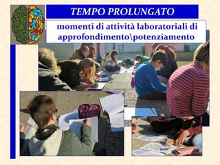 TEMPO PROLUNGATO
momenti di attività laboratoriali di
approfondimentopotenziamento
 
