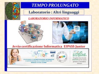 Laboratorio : Altri linguaggi
LABORATORIO INFORMATICO
Avvio certificazione Informatica EIPASS Junior
TEMPO PROLUNGATO
 