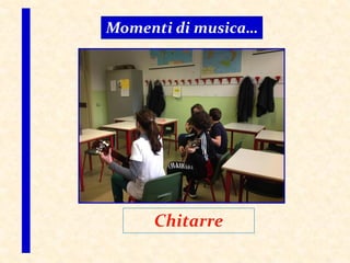 Momenti di musica…
Chitarre
 