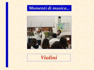 Momenti di musica…
Violini
 
