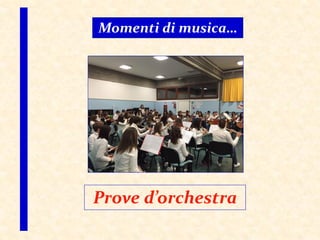 Momenti di musica…
Prove d’orchestra
 