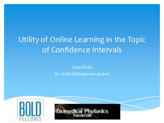 Utility of Online Learning in the Topic
of Confidence Intervals
Zane Ricks
Dr. Anita Mahadevan-Jansen
 
