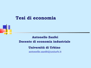 Tesi di economia



        Antonello Zanfei
 Docente di economia industriale
      Università di Urbino
      antonello.zanfei@uniurb.it
 