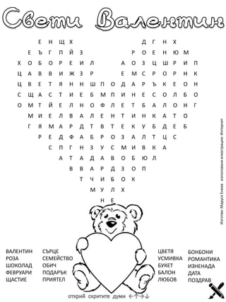 Изготви: Маруся Енева използвани илюстрации: Интернет

ВАЛЕНТИН
РОЗА
ШОКОЛАД
ФЕВРУАРИ
ЩАСТИЕ

СЪРЦЕ
СЕМЕЙСТВО
ОБИЧ
ПОДАРЪК...
