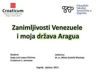 Student:
Jorge Luis Luque Chirinos
Croaticum 1. semestar
Lektorica:
dr. sc. Milvia Gulešić Machata
Zagreb, siječanj 2017.
 