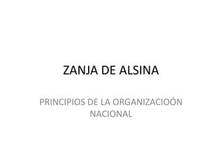 ZANJA DE ALSINA PRINCIPIOS DE LA ORGANIZACIOÓN NACIONAL 