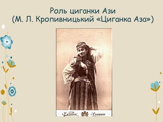 Роль циганки Ази
(М. Л. Кропивницький «Циганка Аза»)
 