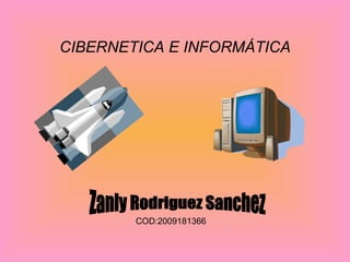 CIBERNETICA E INFORMÁTICA Zanly Rodriguez Sanchez COD:2009181366 