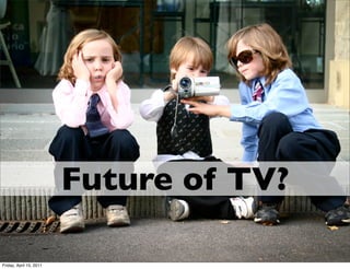 Future of TV?

Friday, April 15, 2011
 