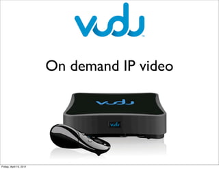 On demand IP video




Friday, April 15, 2011
 