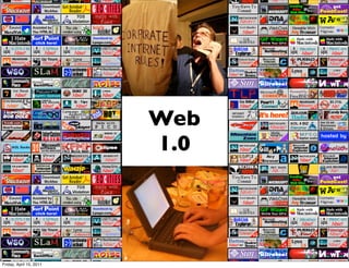 Web
                         1.0




Friday, April 15, 2011
 